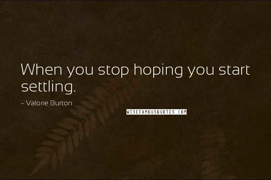 Valorie Burton Quotes: When you stop hoping you start settling.