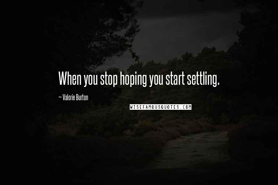 Valorie Burton Quotes: When you stop hoping you start settling.