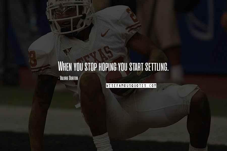 Valorie Burton Quotes: When you stop hoping you start settling.