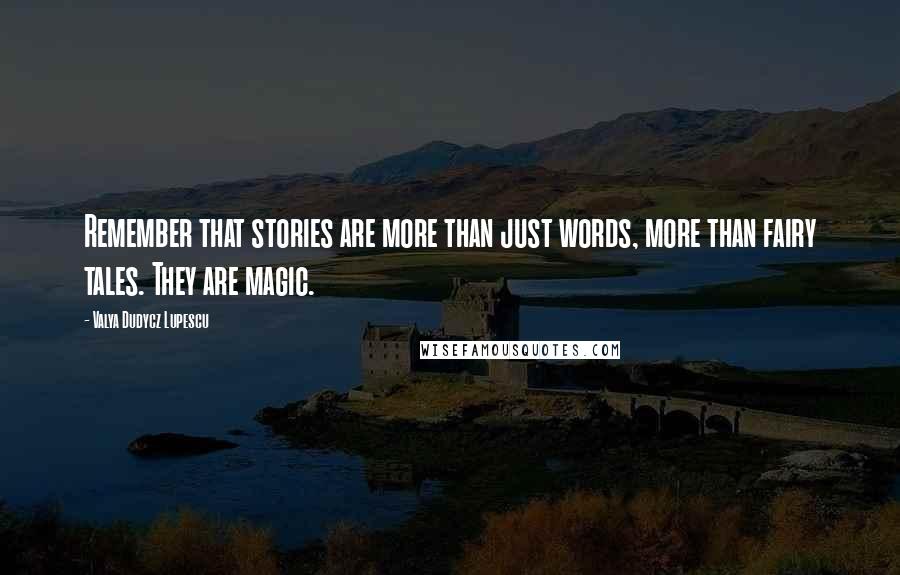 Valya Dudycz Lupescu Quotes: Remember that stories are more than just words, more than fairy tales. They are magic.