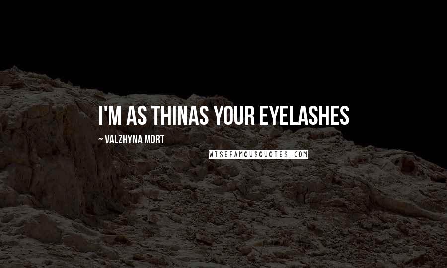 Valzhyna Mort Quotes: i'm as thinas your eyelashes