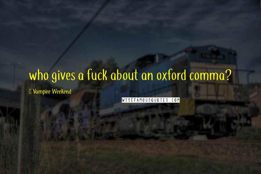 Vampire Weekend Quotes: who gives a fuck about an oxford comma?