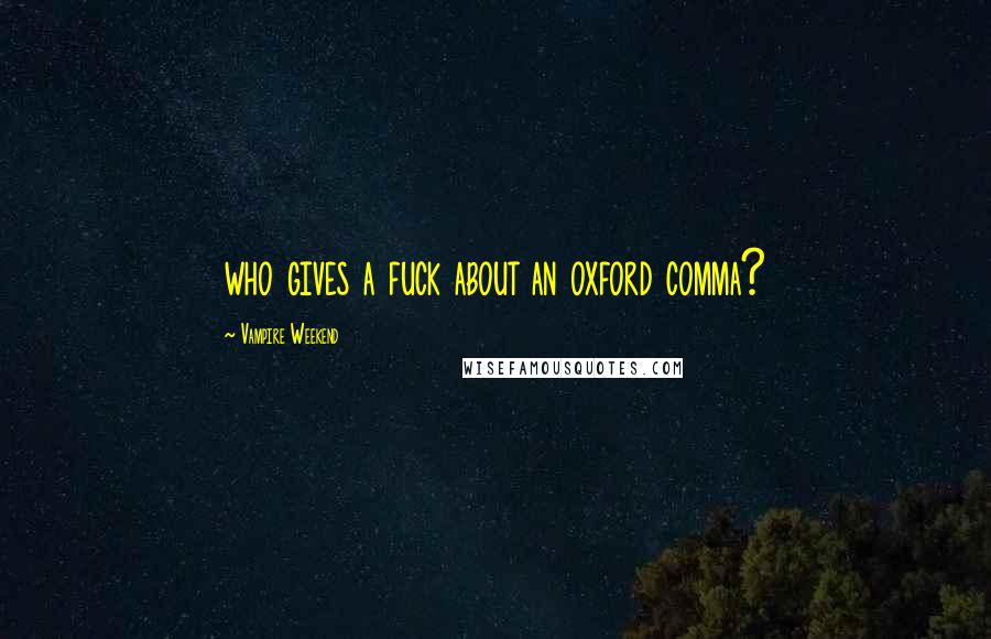 Vampire Weekend Quotes: who gives a fuck about an oxford comma?