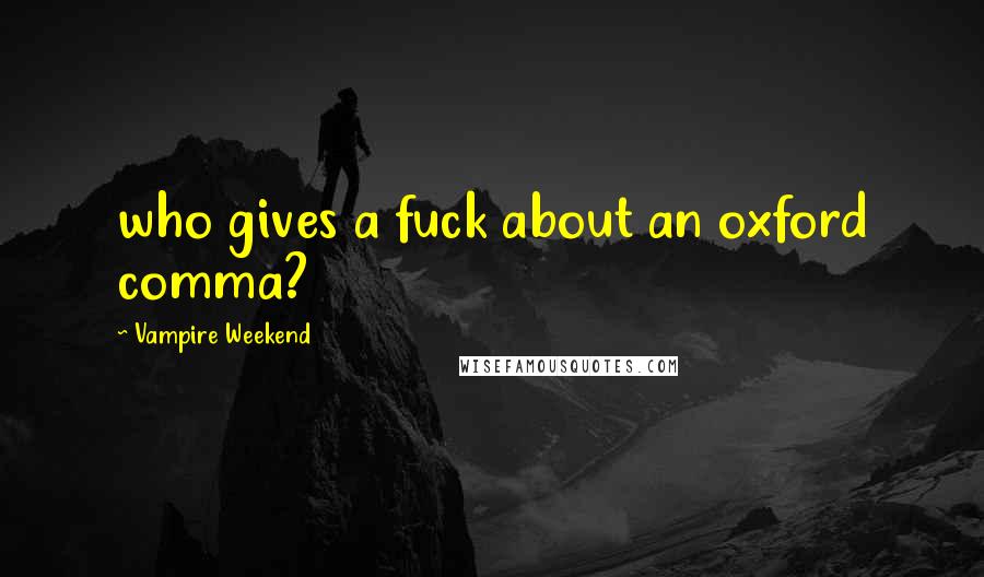 Vampire Weekend Quotes: who gives a fuck about an oxford comma?