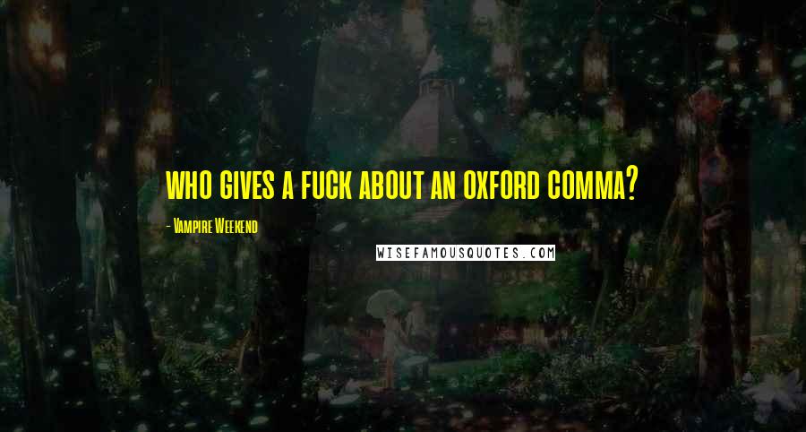 Vampire Weekend Quotes: who gives a fuck about an oxford comma?