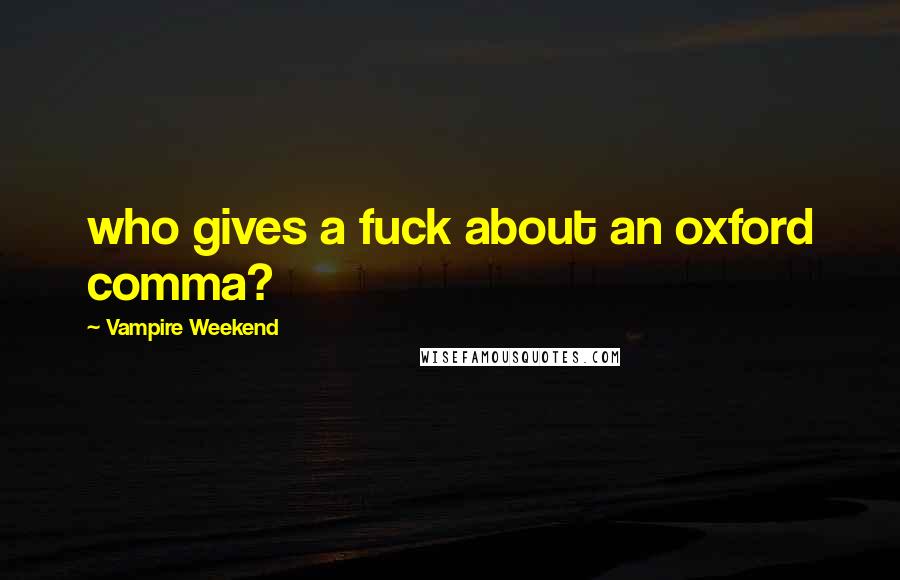 Vampire Weekend Quotes: who gives a fuck about an oxford comma?