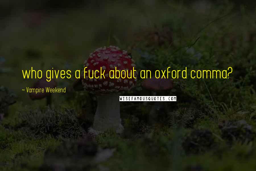 Vampire Weekend Quotes: who gives a fuck about an oxford comma?