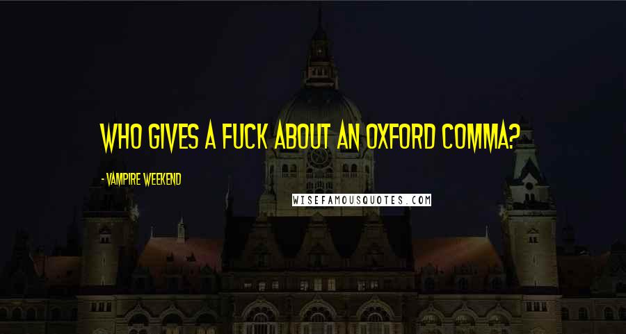 Vampire Weekend Quotes: who gives a fuck about an oxford comma?