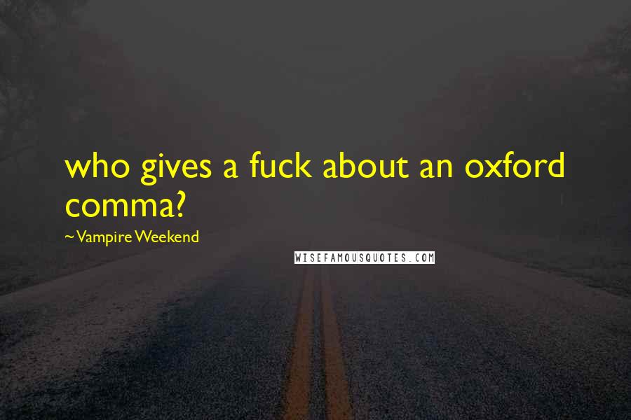 Vampire Weekend Quotes: who gives a fuck about an oxford comma?