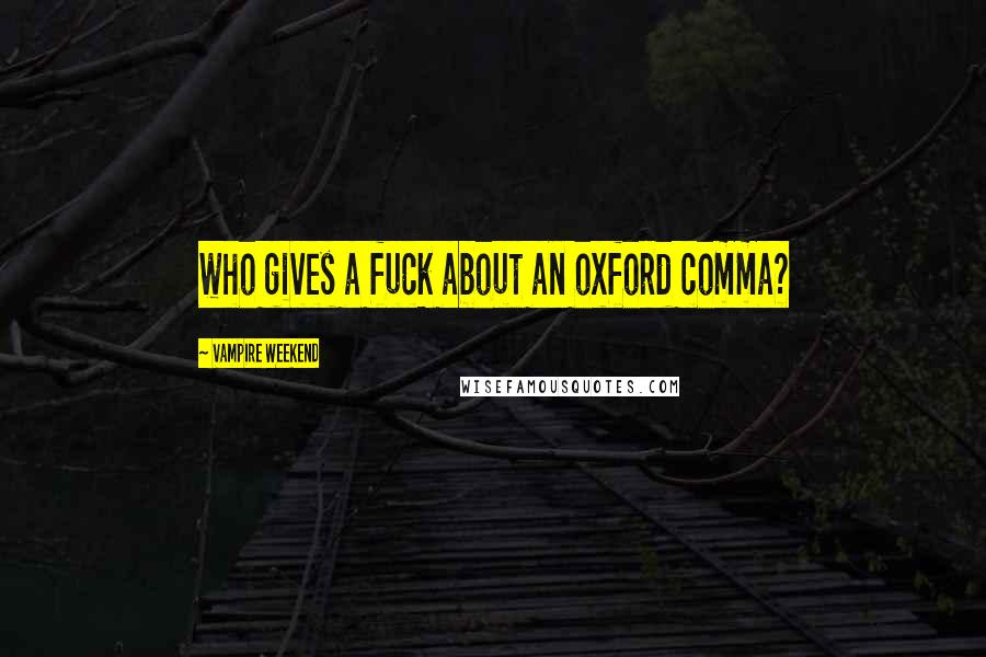 Vampire Weekend Quotes: who gives a fuck about an oxford comma?