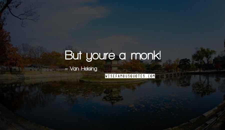 Van Helsing Quotes: But you're a monk!