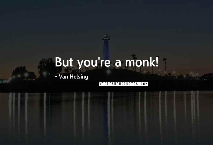 Van Helsing Quotes: But you're a monk!