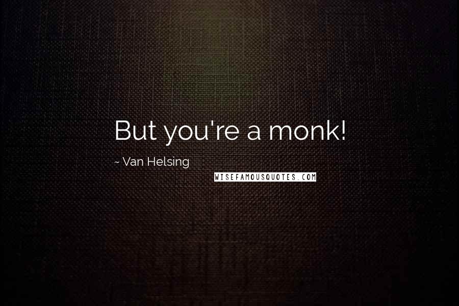 Van Helsing Quotes: But you're a monk!