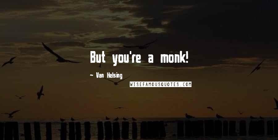 Van Helsing Quotes: But you're a monk!