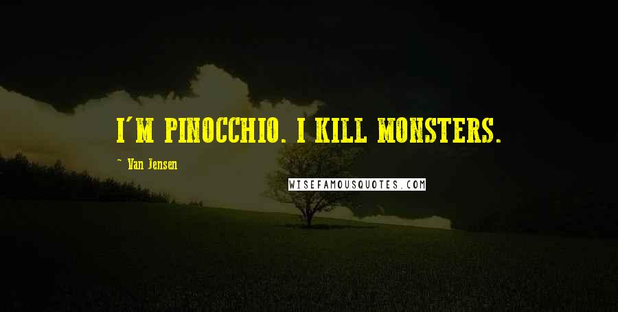 Van Jensen Quotes: I'M PINOCCHIO. I KILL MONSTERS.