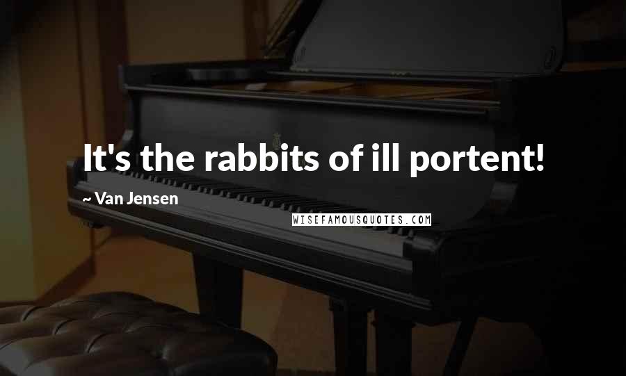 Van Jensen Quotes: It's the rabbits of ill portent!