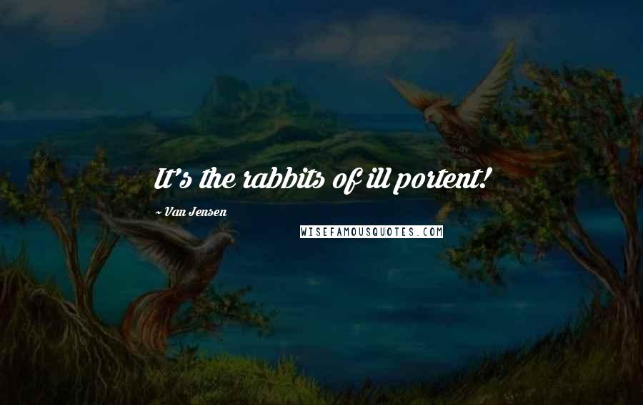 Van Jensen Quotes: It's the rabbits of ill portent!