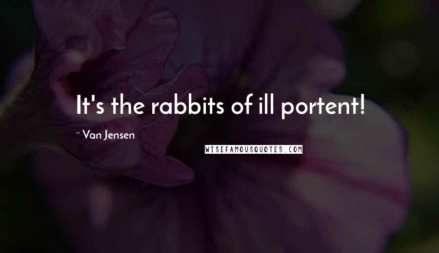 Van Jensen Quotes: It's the rabbits of ill portent!