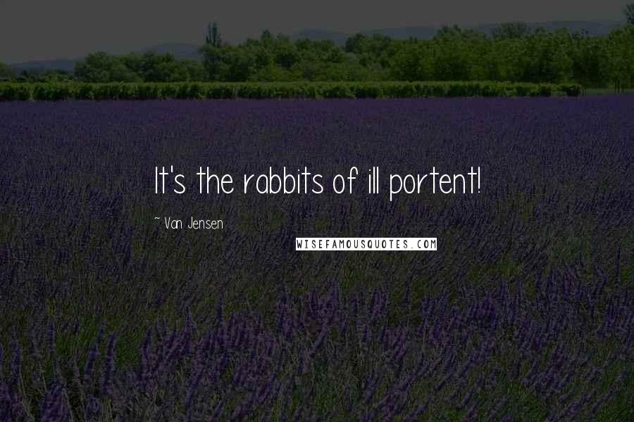 Van Jensen Quotes: It's the rabbits of ill portent!