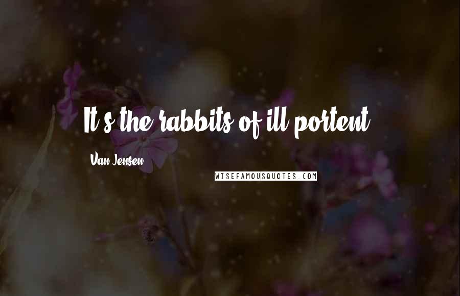 Van Jensen Quotes: It's the rabbits of ill portent!
