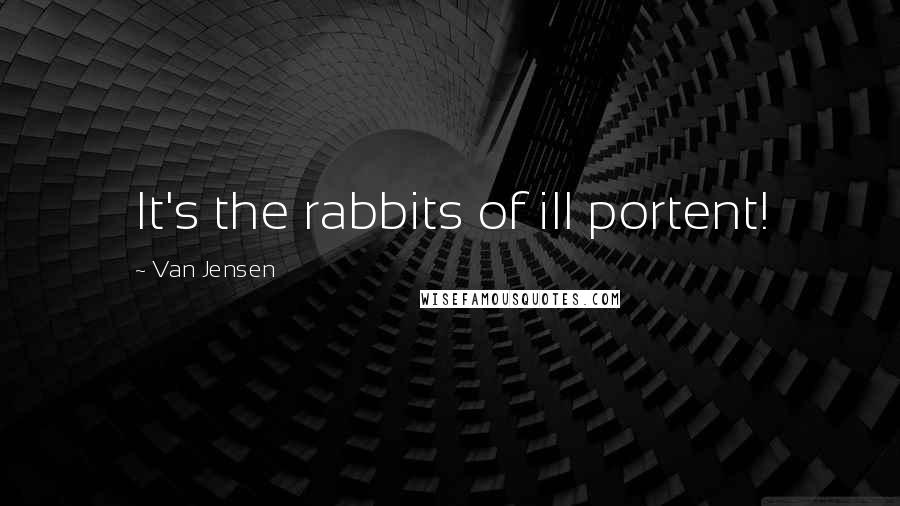 Van Jensen Quotes: It's the rabbits of ill portent!