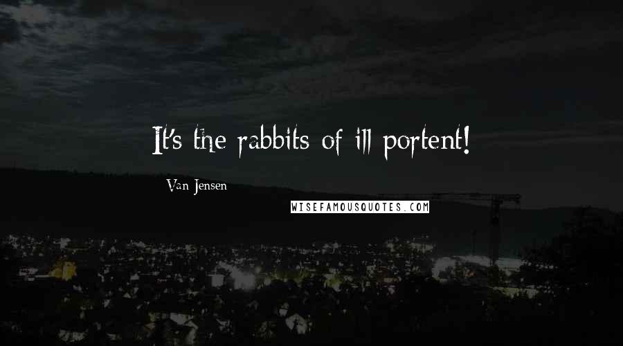 Van Jensen Quotes: It's the rabbits of ill portent!