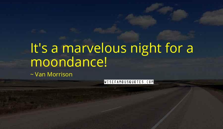 Van Morrison Quotes: It's a marvelous night for a moondance!