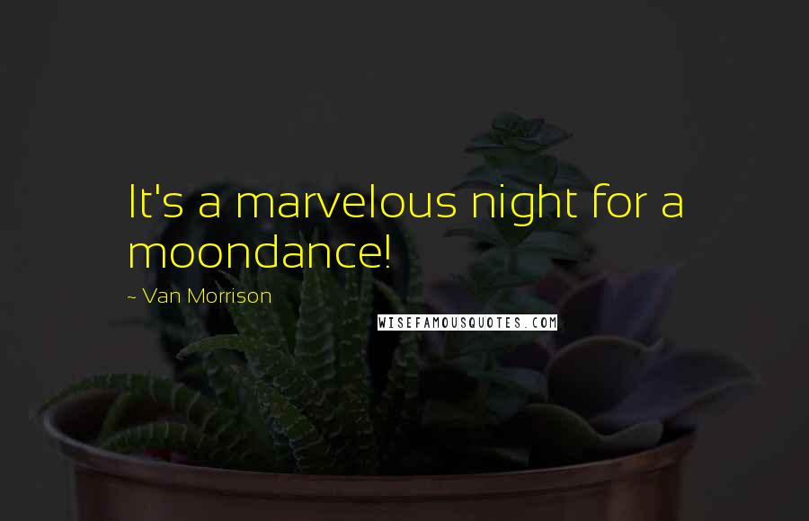 Van Morrison Quotes: It's a marvelous night for a moondance!