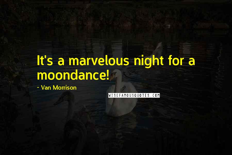 Van Morrison Quotes: It's a marvelous night for a moondance!