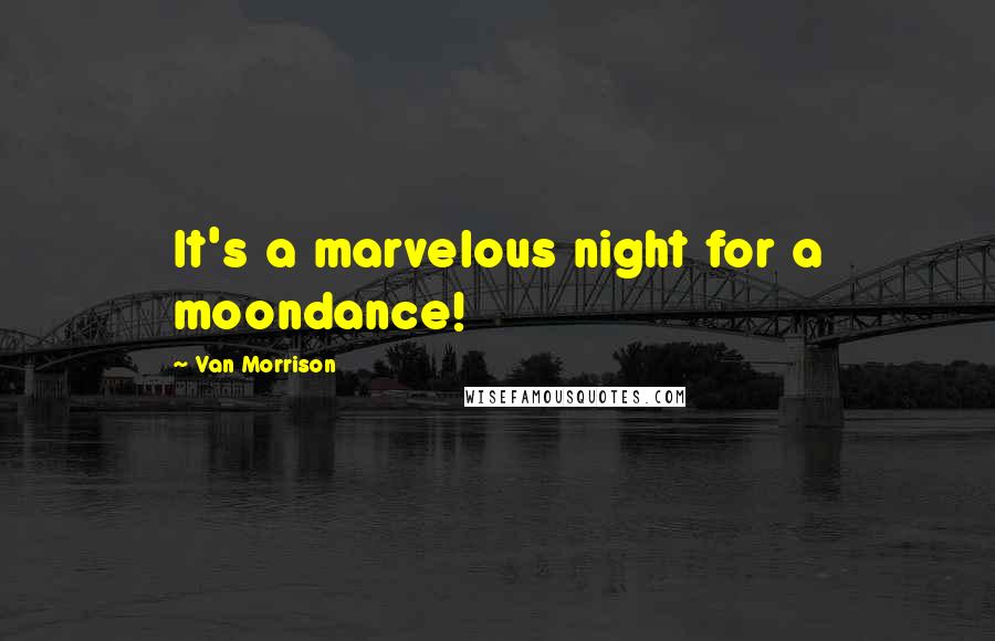 Van Morrison Quotes: It's a marvelous night for a moondance!