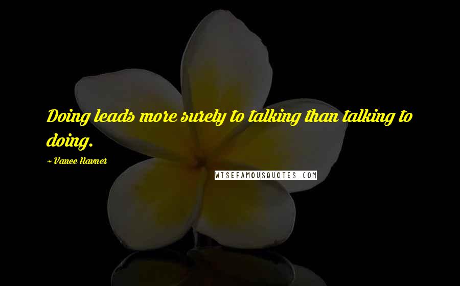 Vance Havner Quotes: Doing leads more surely to talking than talking to doing.