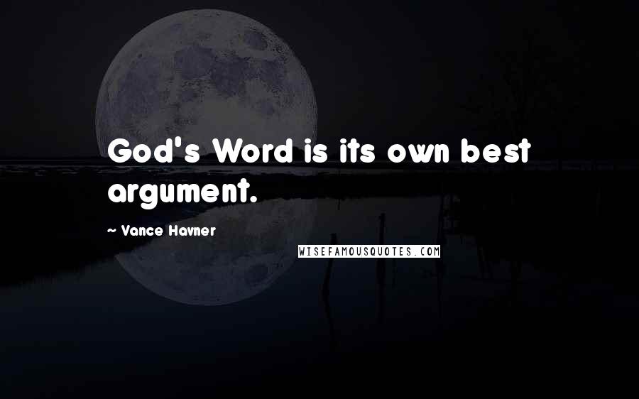 Vance Havner Quotes: God's Word is its own best argument.