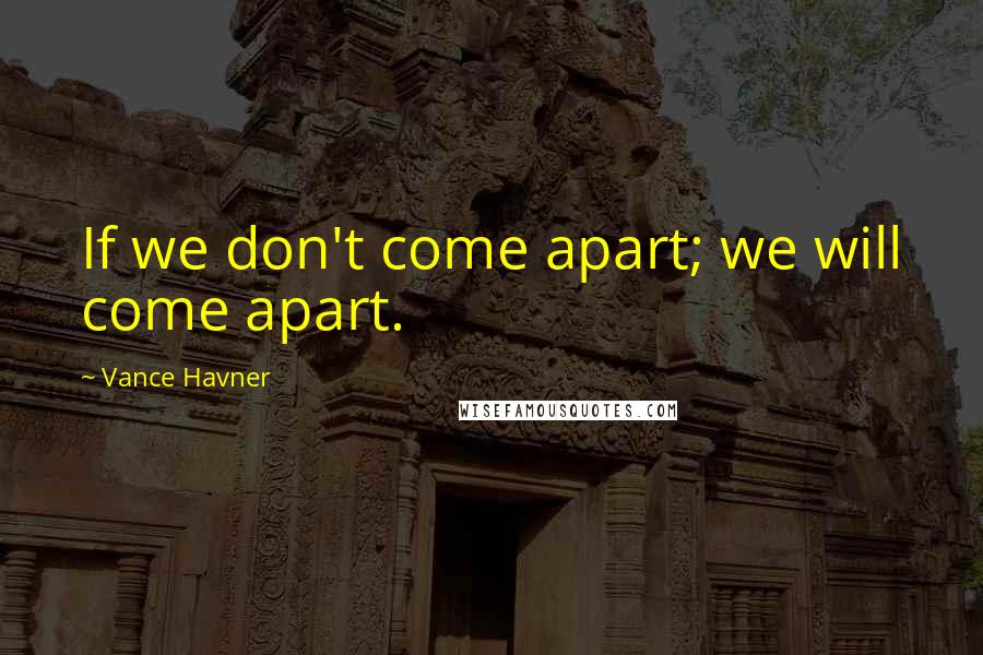 Vance Havner Quotes: If we don't come apart; we will come apart.