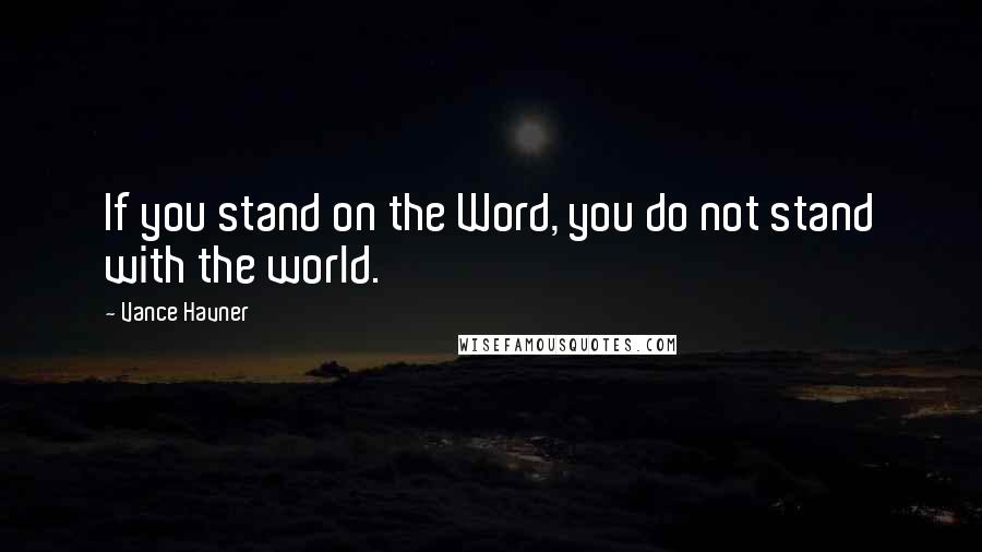 Vance Havner Quotes: If you stand on the Word, you do not stand with the world.