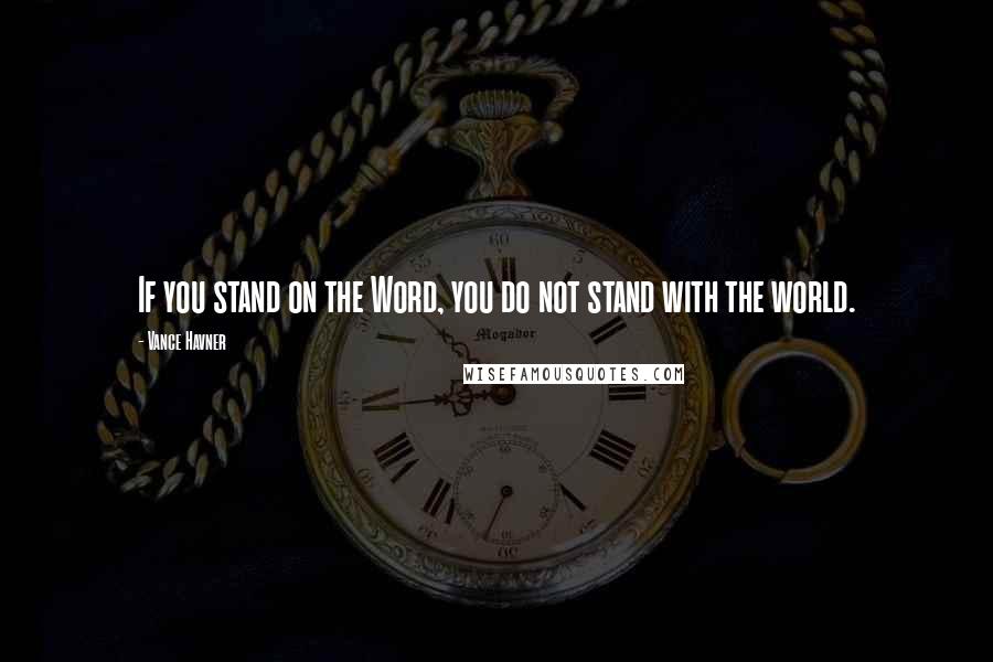 Vance Havner Quotes: If you stand on the Word, you do not stand with the world.