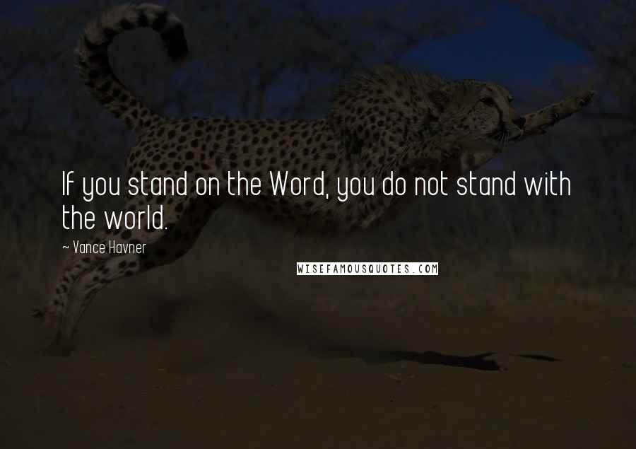 Vance Havner Quotes: If you stand on the Word, you do not stand with the world.