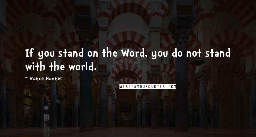 Vance Havner Quotes: If you stand on the Word, you do not stand with the world.