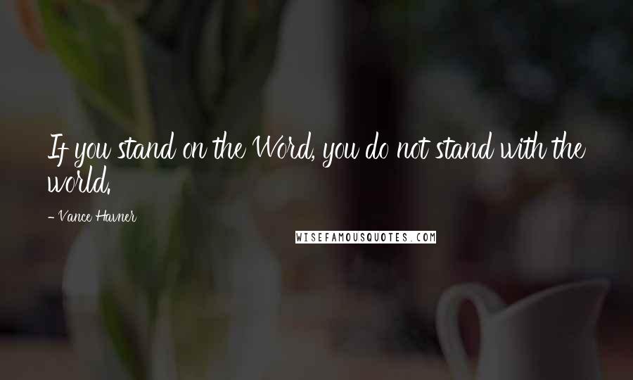 Vance Havner Quotes: If you stand on the Word, you do not stand with the world.