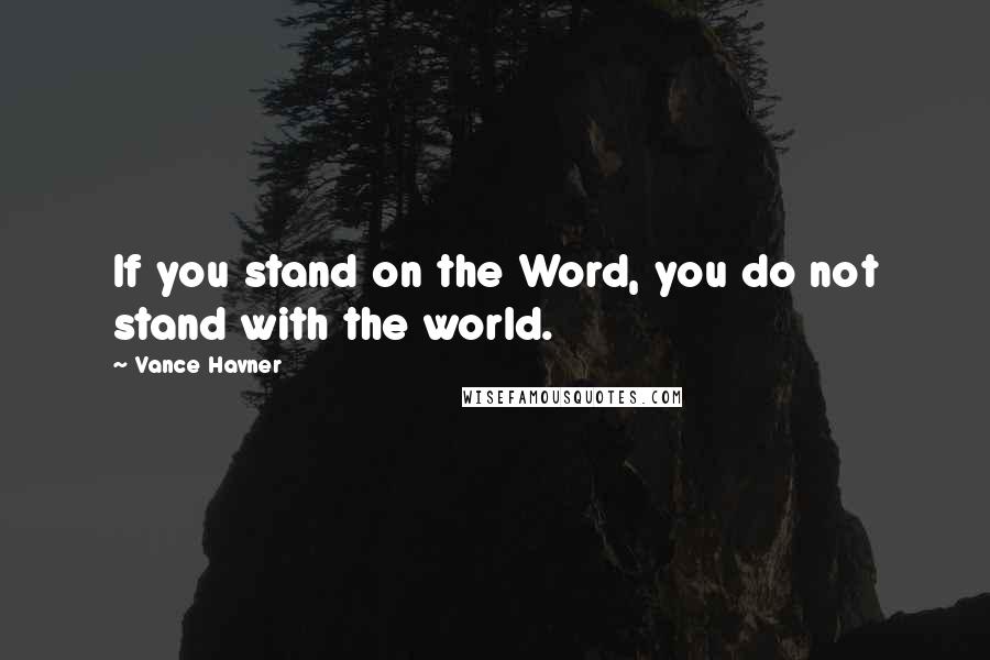 Vance Havner Quotes: If you stand on the Word, you do not stand with the world.