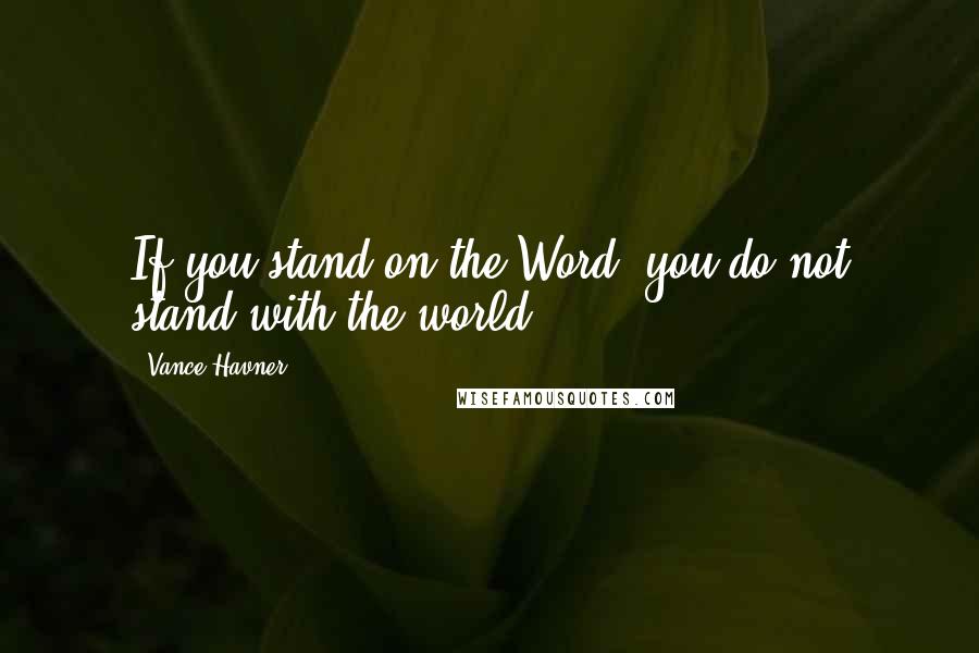 Vance Havner Quotes: If you stand on the Word, you do not stand with the world.