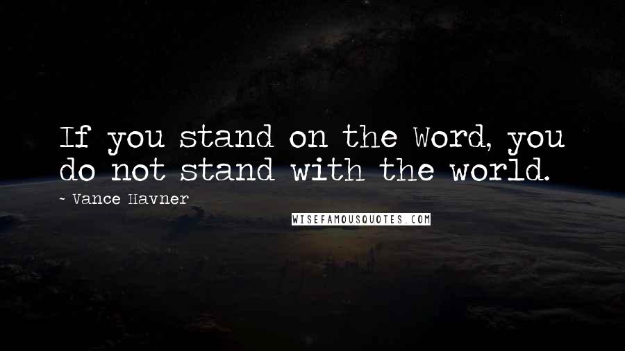 Vance Havner Quotes: If you stand on the Word, you do not stand with the world.