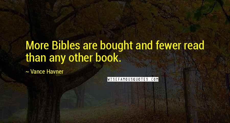 Vance Havner Quotes: More Bibles are bought and fewer read than any other book.