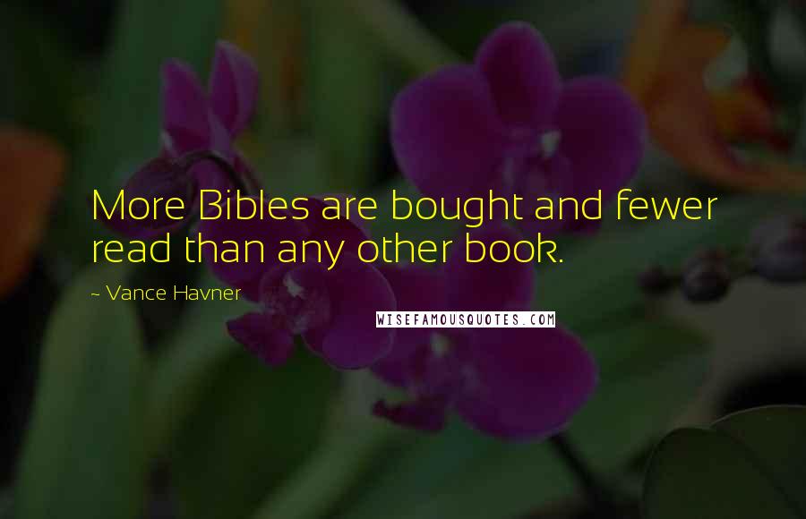 Vance Havner Quotes: More Bibles are bought and fewer read than any other book.