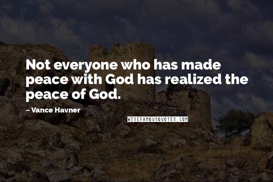 Vance Havner Quotes: Not everyone who has made peace with God has realized the peace of God.