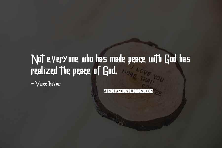 Vance Havner Quotes: Not everyone who has made peace with God has realized the peace of God.