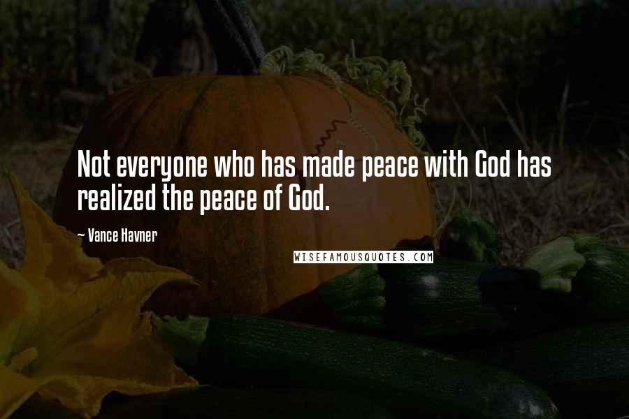 Vance Havner Quotes: Not everyone who has made peace with God has realized the peace of God.