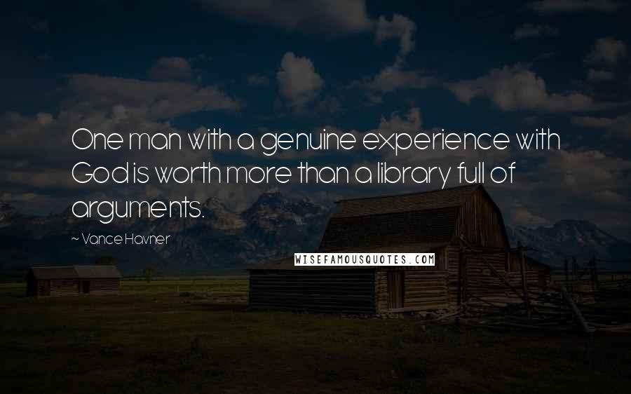 Vance Havner Quotes: One man with a genuine experience with God is worth more than a library full of arguments.
