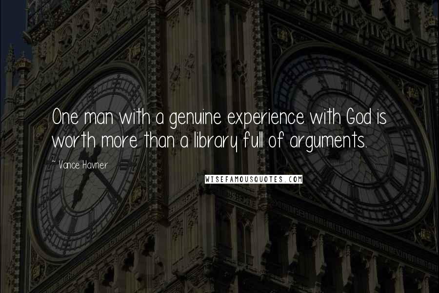 Vance Havner Quotes: One man with a genuine experience with God is worth more than a library full of arguments.