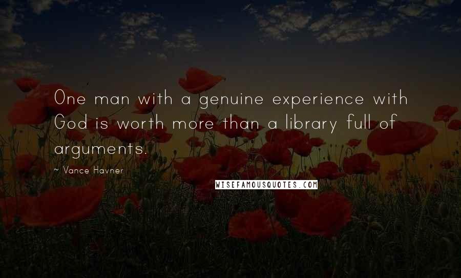 Vance Havner Quotes: One man with a genuine experience with God is worth more than a library full of arguments.