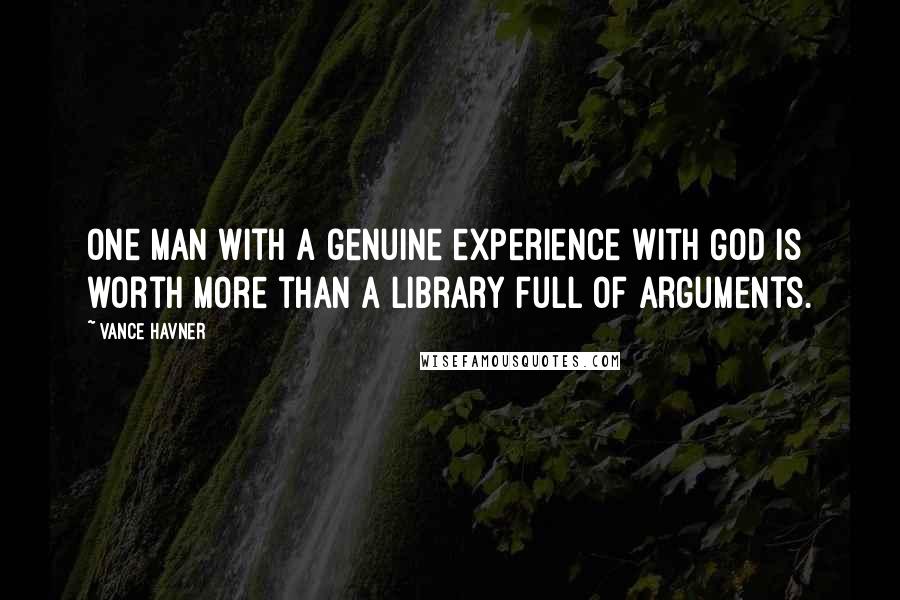 Vance Havner Quotes: One man with a genuine experience with God is worth more than a library full of arguments.